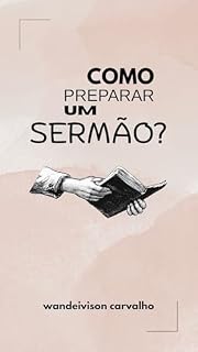 Livro Como preparar um Sermão?: Do devocional no quarto, a pregação inspiradora no púlpito.