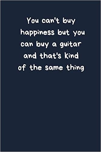 You Can T Buy Happiness But You Can Buy A Guitar And That S Kind Of The Same Thing Funny Music Guitar Quote Notebook A5 Small Medium Size 6 X For