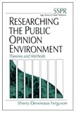Researching the Public Opinion Environment : Theories and Methods, Ferguson, Sherry Devereaux, 0761915303