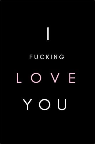 I Fucking Love You Softcover Small Blank Lined Notebook I Love