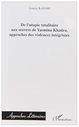 De l'utopie totalitaire aux oeuvres de Yasmina Khadra, approches des violences intégristes