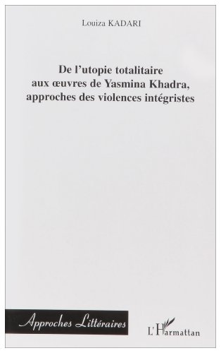 De l'utopie totalitaire aux oeuvres de Yasmina Khadra, approches des violences intégristes