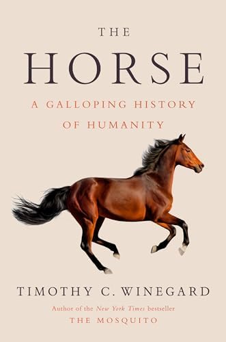 The Horse: A Galloping History of Humanity: Timothy C. Winegard
