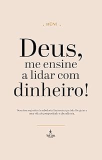 Livro Deus, me ensine a lidar com dinheiro!: Descubra segredos de sabedoria financeira que irão lhe guiar a uma vidas de prosperidade e abundância.