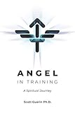 Angel In Training: A Spiritual Journey by Scott Guerin Ph.D.