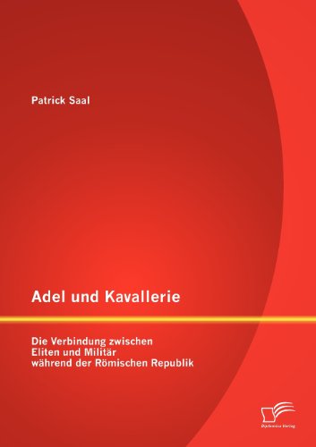 Adel und Kavallerie: Die Verbindung zwischen Eliten und Militär während der Römischen Republik (German Edition)