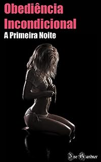 Livro Obediência Incondicional - A Primeira Noite: (18+)