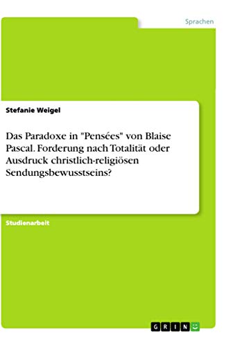 Das Paradoxe in "Pensées" von Blaise Pascal. Forderung nach Totalität oder Ausd…