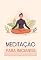 Livro Meditação para Iniciantes: Aprenda a Relaxar, Reduzir o Estresse e Melhorar sua Saúde Mental com Técnicas Simples e Eficazes