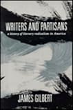 Writers and Partisans : A History of Literary Radicalism in America, Gilbert, James B. and Gilbert, James, 023108255X