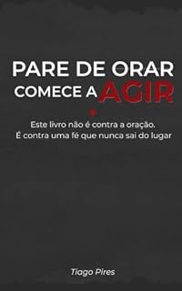Livro Pare de orar, comece a agir: Este livro não é contra a oração. É contra uma fé que nunca sai do lugar.