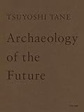Tsuyoshi Tane - Archaeology Of The Future by 