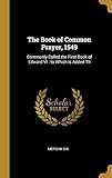 The Book of Common Prayer, 1549: Commonly Called the First Book of Edward VI : to Which is Added Th by Morgan Dix