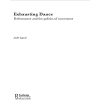 Exhausting Dance: Performance and the Politics of Movement book cover Exhausting Dance: Performance and the Politics of Movement book cover