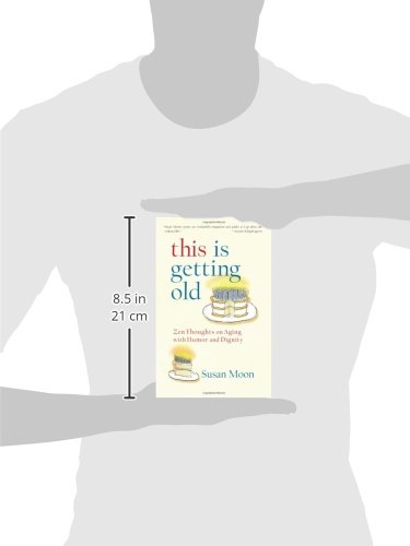 This Is Getting Old: Zen Thoughts on Aging with Humor and Dignity