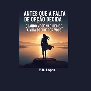 Livro ANTES QUE A FALTA DE OPÇÃO DECIDA: Quando você não decide, a vida decide por você