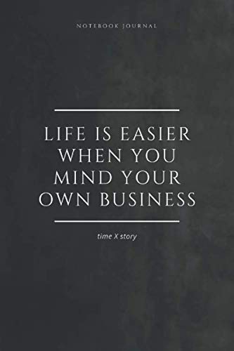Notebook Journal Life is easier when you mind your own business. timeXstory: lined notebook 100 pages(6 x 9 inches)
