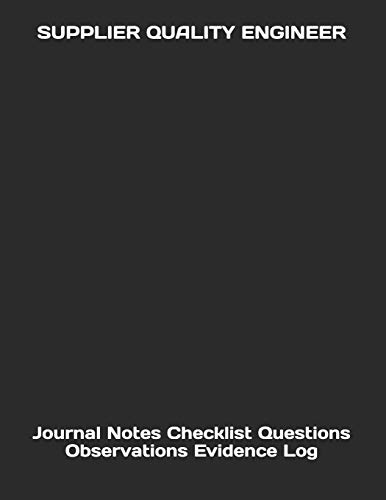 SUPPLIER QUALITY ENGINEER: Journal Notes Checklist Questions Observations Evidence Log (Quality Engineering Quality Control Quality Assurance and Reliability Journals and Notebooks)