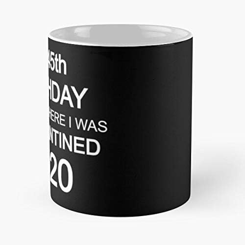 - 45th Birthday Quarantine Shirt The One Where I Was Quarantined 2020 Classic Mug Funny Gift Coffee Tea Cup White 11 Oz Best Gift For Holidays. Otisioope