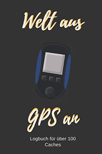 Welt aus GPS an - Logbuch für über 100 Caches: Logbuch im Format 6x9 für alle Caches nachzuhalten, egal welche Cacheart oder Cacheform, hier kannst Du alle Deine Caches notieren