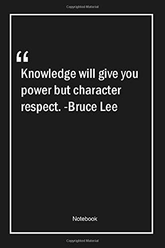 Knowledge will give you power, but character respect. -Bruce Lee: Lined Gift Notebook With Unique Touch | Journal | Lined Premium 120 Pages |respect Quotes|