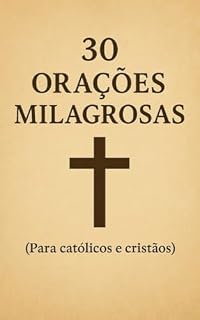 Livro 30 ORAÇÕES MILAGROSAS : Palavras de fé para fortalecer sua alma, acalmar o coração e mover o céu em sua direção