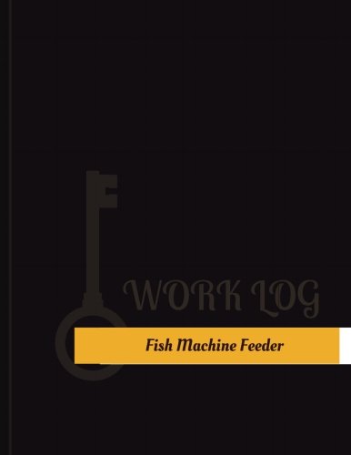 Fish Machine Feeder Work Log: Work Journal, Work Diary, Log - 131 pages, 8.5 x 11 inches (Key Work Logs/Work Log)