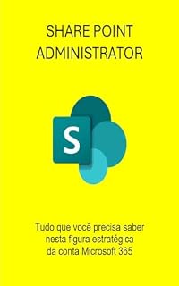 Livro Share Point Administrator: os poderes administrativos de um dos personagens mais importantes da conta do Microsoft 365 (Manuais de computador e aplicativos do Microsoft 365 Livro 2)