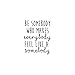 Vinyl Wall Art Decal - Be Somebody Who Makes Everybody Feel Like A Somebody - 22.5
