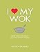 I Love My Wok: More Than 100 Fresh, Fast and Healthy Recipes by Nicola Graimes