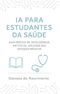 Livro IA para Estudantes da Saúde: Guia Prático de Inteligência Artificial Aplicada aos Estudos Médicos