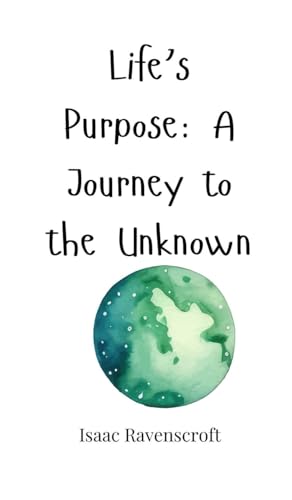 Life’s Purpose: A Journey to the Unknown