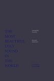 The Most Beautiful Ugly Sound In The World : À L'Écoute De La Noise (REPERCUSSIONS) by 
