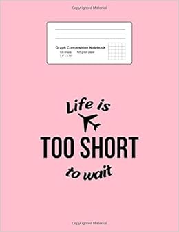 Graph Composition Notebook Life Is Too Short To Wait Wanderlust Quotes Travelers Gift Pink Math Physics Science Exercise Book Back To School Teens Boys Girls 7 5 X9 75 100 Pages