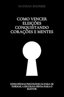 Livro Como vencer eleições conquistando corações e mentes : Estratégias psicológicas para se tornar a escolha óbvia para o eleitor