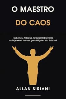 Livro O Maestro do Caos: Inteligência Artificial, Pensamento Sistêmico e o Julgamento Humano que a Máquina Não Substitui.
