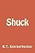 Shuck by R.T. Knickerbocker
