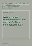 Wissenskulturen, Experimentalkulturen und das Problem der Repräsentation, Hoffmann, Melanie, 3631593732