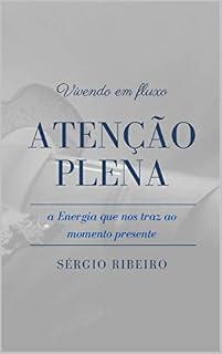 Livro Vivendo em Fluxo ATENÇÃO PLENA: A Energia que nos traz ao momento presente
