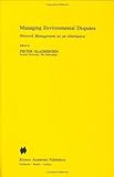 Managing Environmental Disputes : Network Management As an Alternative, , 079233034X