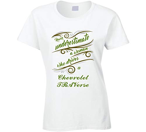Never Underestimate Woman Who Drives Chevrolet Traverse Car T Shirt