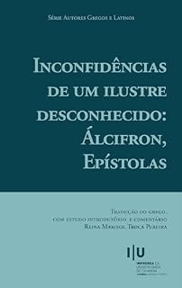 Livro Inconfidências de um ilustre desconhecido: Álcifron, Epístolas (Autores Gregos e Latinos Livro 73)