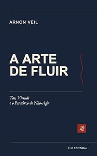 Livro A Arte de Fluir: Tao, Virtude e o Paradoxo do Não-Agir