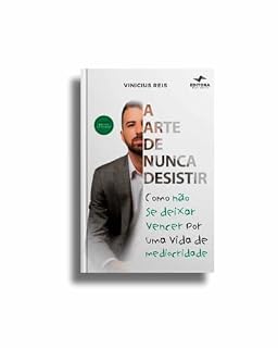 Livro A Arte De Nunca Desistir: Como Não Se Deixar Vencer Por Uma Vida De Mediocridade