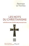 Les mots du christianisme : Catholicisme, protestantisme, orthodoxie by 