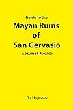 Guide to the Mayan Ruins of San Gervasio Cozumel, Mexico by Ric Hajovsky