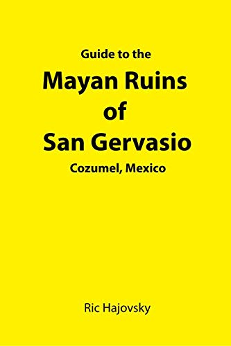 Guide to the Mayan Ruins of San Gervasio Cozumel, Mexico by Ric Hajovsky