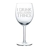 Wine Glass Goblet Funny I Drink And I Know Things (10 oz)