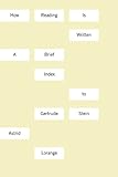 How Reading Is Written: A Brief Index to Gertrude Stein by Astrid Lorange