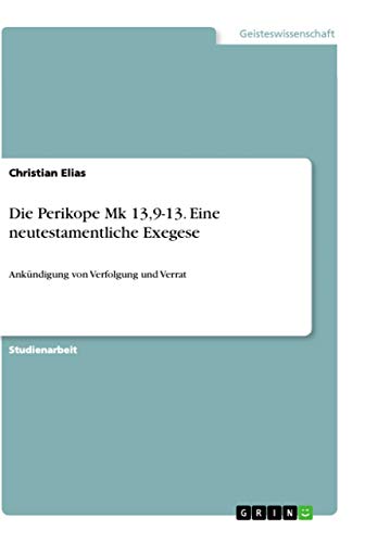 Die Perikope Mk 13,9-13. Eine neutestamentliche Exegese: Ankündigung von Verfol…